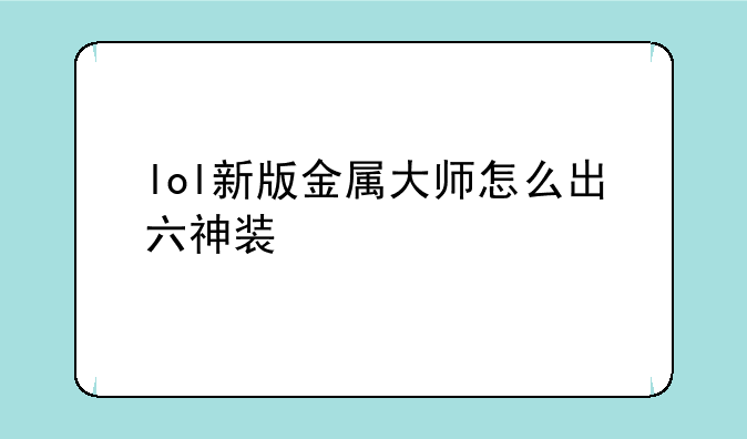 lol新版金属大师怎么出六神装