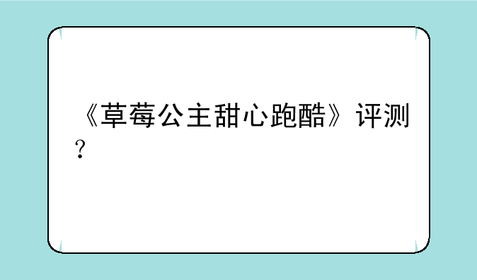 《草莓公主甜心跑酷》评测？