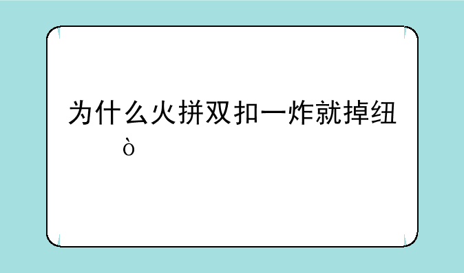 为什么火拼双扣一炸就掉线？