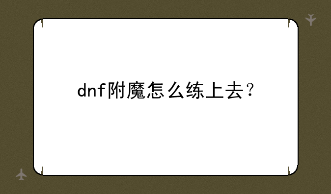 dnf附魔怎么练上去？
