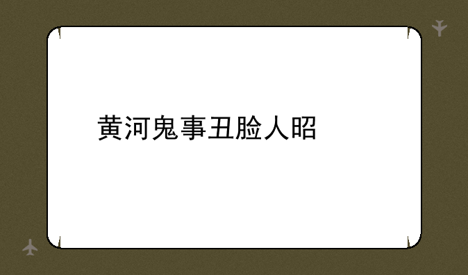 黄河鬼事丑脸人是谁