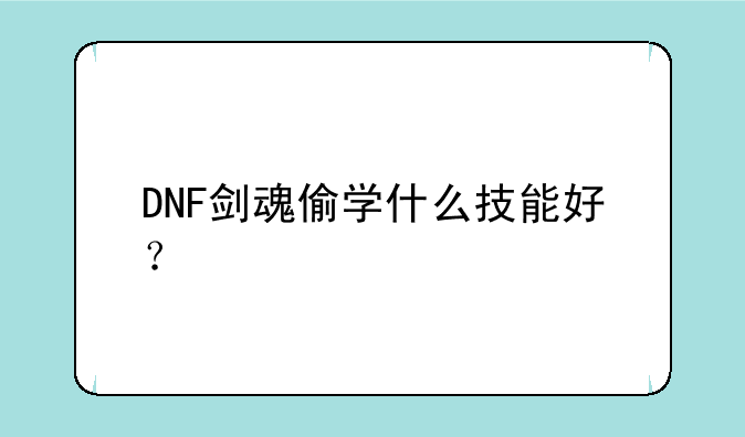 DNF剑魂偷学什么技能好？