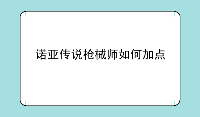 诺亚传说枪械师如何加点