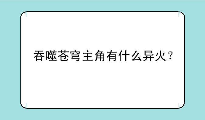 吞噬苍穹主角有什么异火？