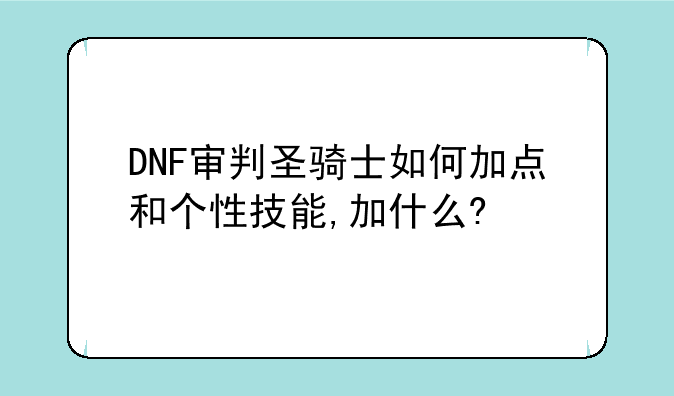 DNF审判圣骑士如何加点和个性技能,加什么?