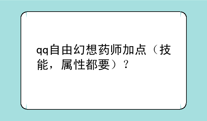 qq自由幻想药师加点（技能，属性都要）？