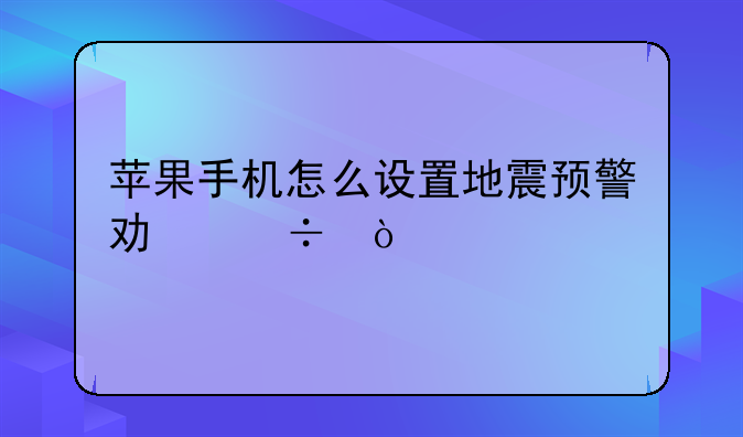 苹果手机怎么设置地震预警功能？