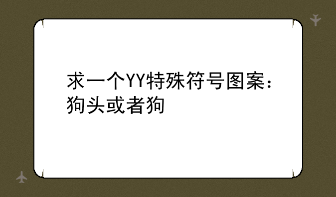 求一个YY特殊符号图案：狗头或者狗