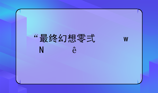 “最终幻想零式”中哪个人物最厉害？