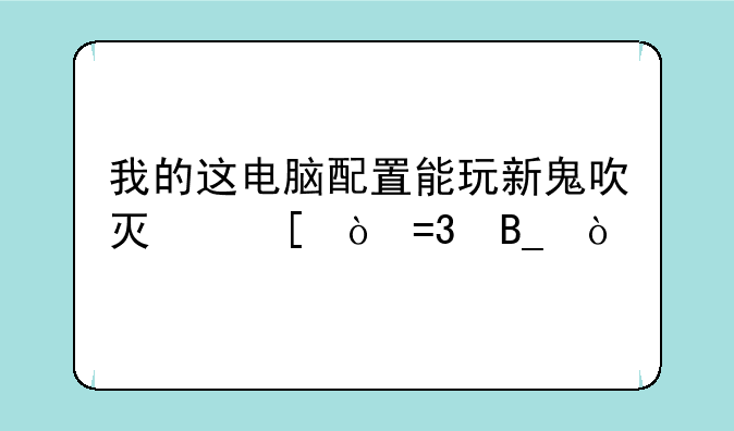 我的这电脑配置能玩新鬼吹灯外传OL吗？