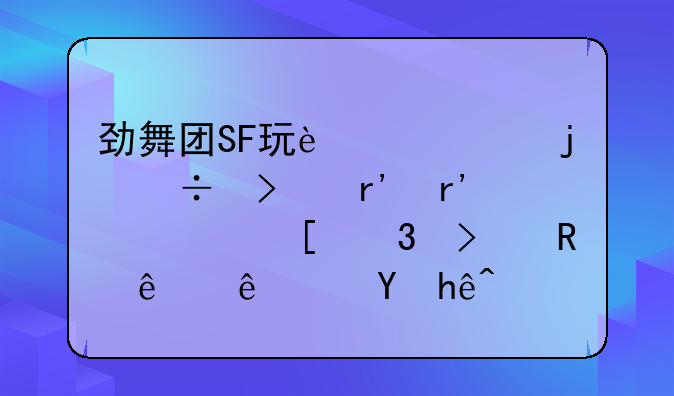 劲舞团SF玩过544的都只有有一首歌叫男人女人连接？