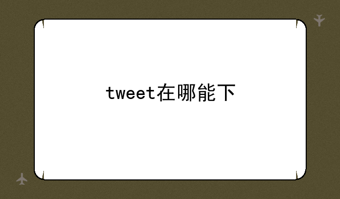 tweet在哪能下