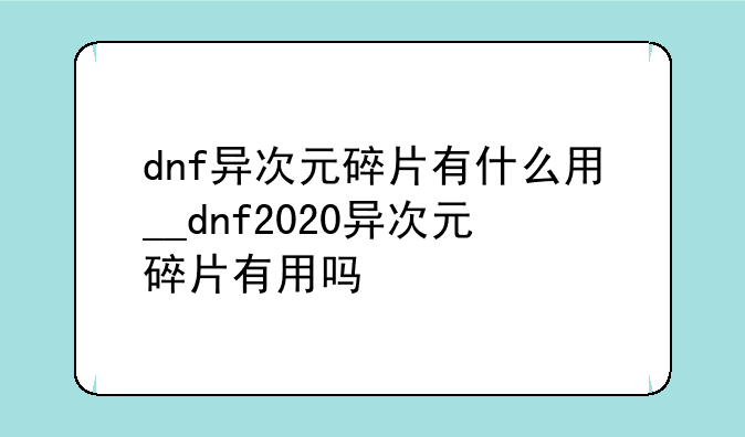 dnf异次元碎片有什么用__dnf2020异次元碎片有用吗