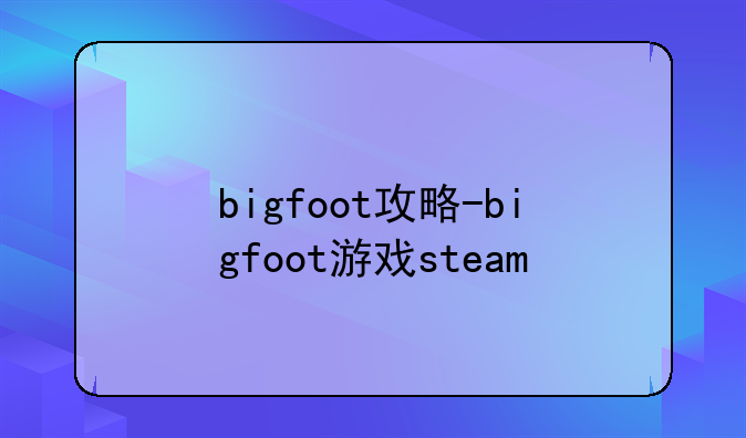 bigfoot攻略-bigfoot游戏steam