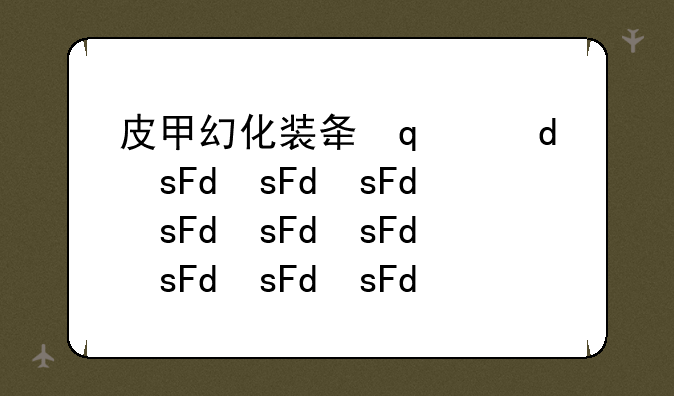 皮甲幻化装备大全-皮甲裙装幻化