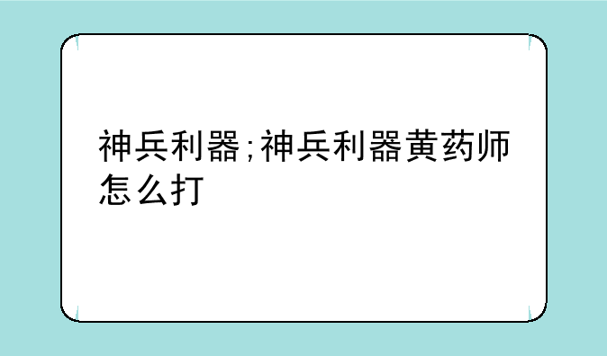 神兵利器;神兵利器黄药师怎么打