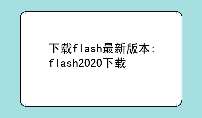 下载flash最新版本:flash2020下载