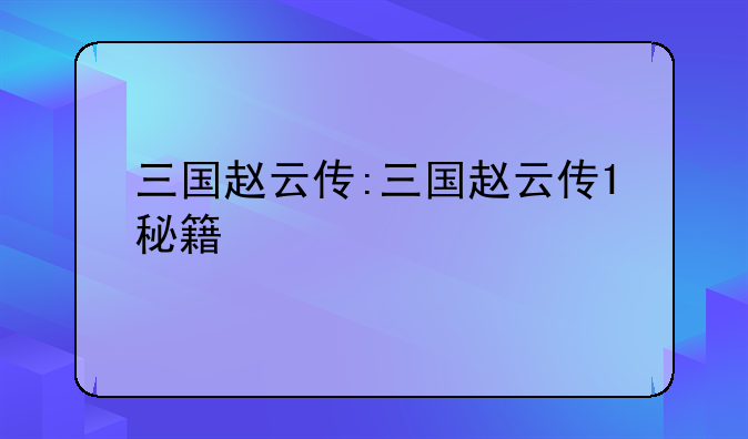 三国赵云传:三国赵云传1秘籍