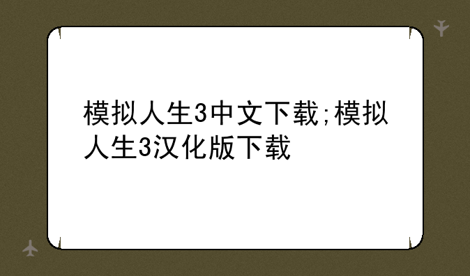 模拟人生3中文下载;模拟人生3汉化版下载
