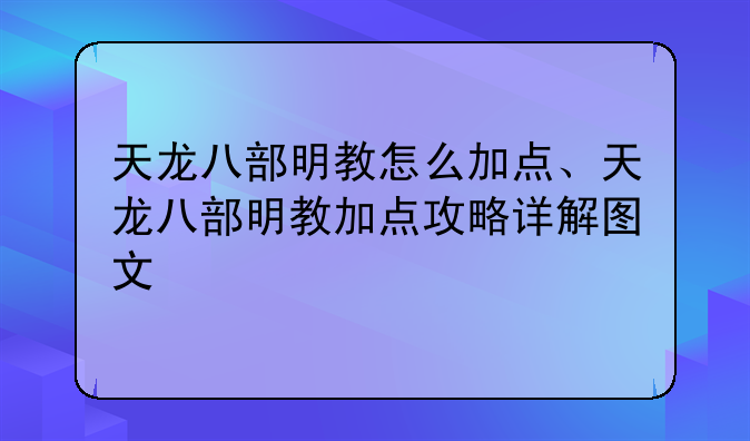 天龙八部明教怎么加点、天龙八部明教加点攻略详解图文