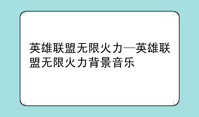 英雄联盟无限火力—英雄联盟无限火力背景音乐