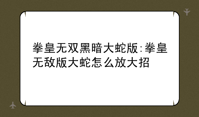 拳皇无双黑暗大蛇版:拳皇无敌版大蛇怎么放大招