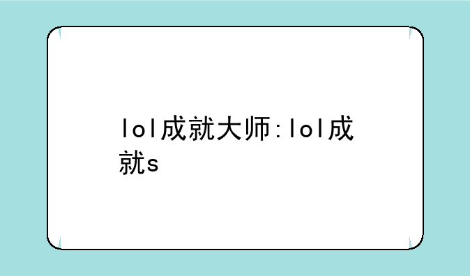 lol成就大师:lol成就s