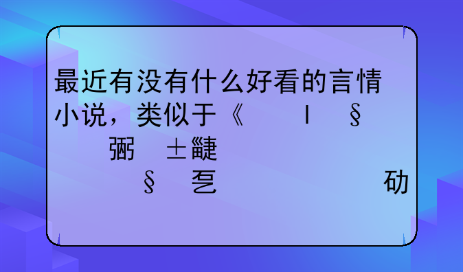 最近有没有什么好看的言情小说，类似于《大约是爱》《歌尽桃花》《微微一笑很倾城》这种文，现代穿越兼可~